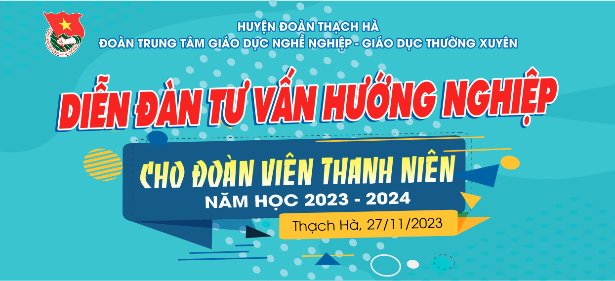 DIỄN ĐÀN TƯ VẤN HƯỚNG NGHIỆP CHO ĐOÀN VIÊN THANH NIÊN NĂM HỌC 2023 - 2024